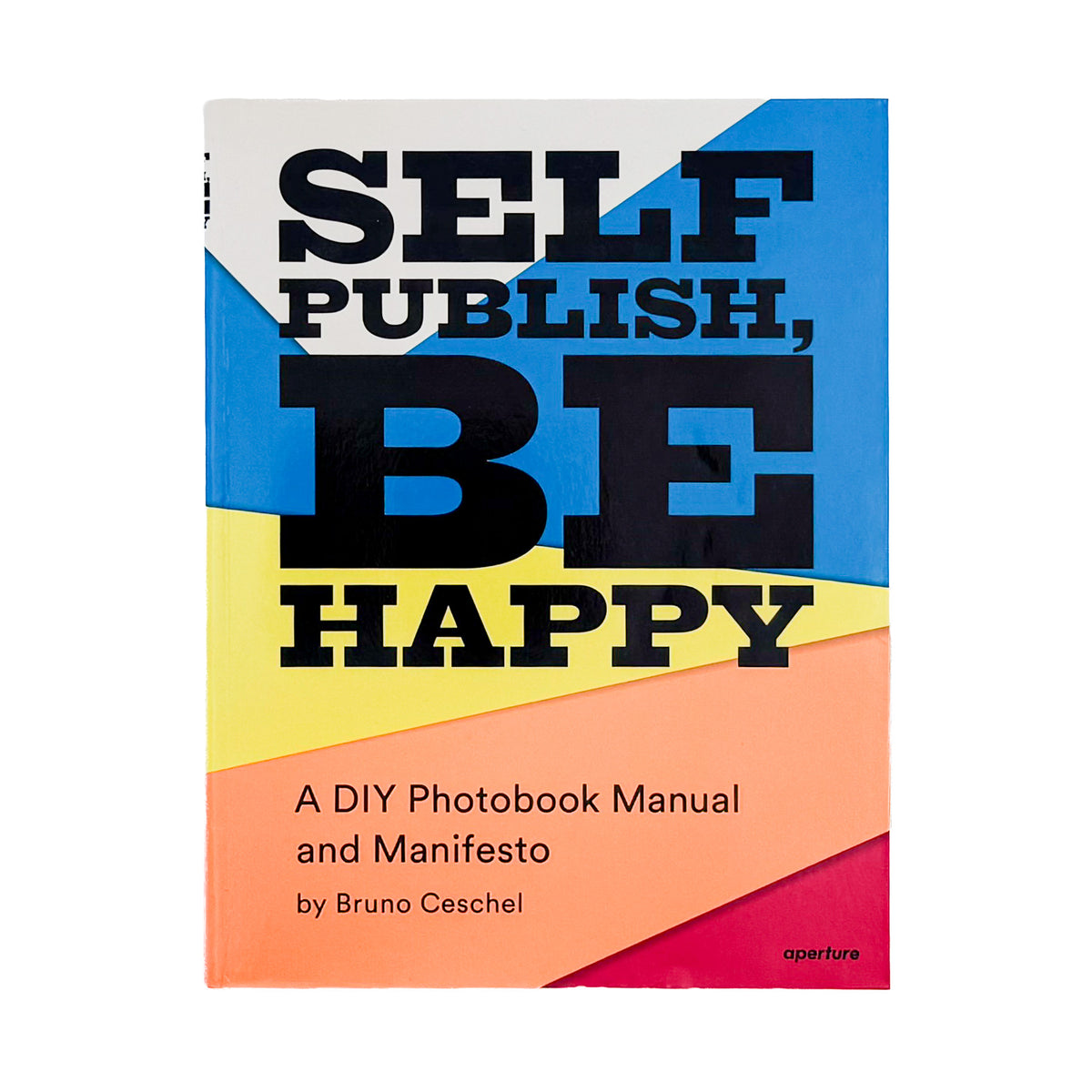 Bruno Ceschel（ブルーノ・ケシェル）『Self Publish, Be Happy: A DIY Photobook Manual and Manifesto』。自主出版写真集の実例と制作方法を収録した2015年刊の書籍。